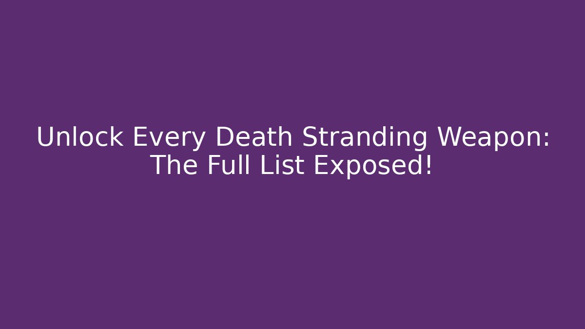Unlock Every Death Stranding Weapon: The Full List Exposed!