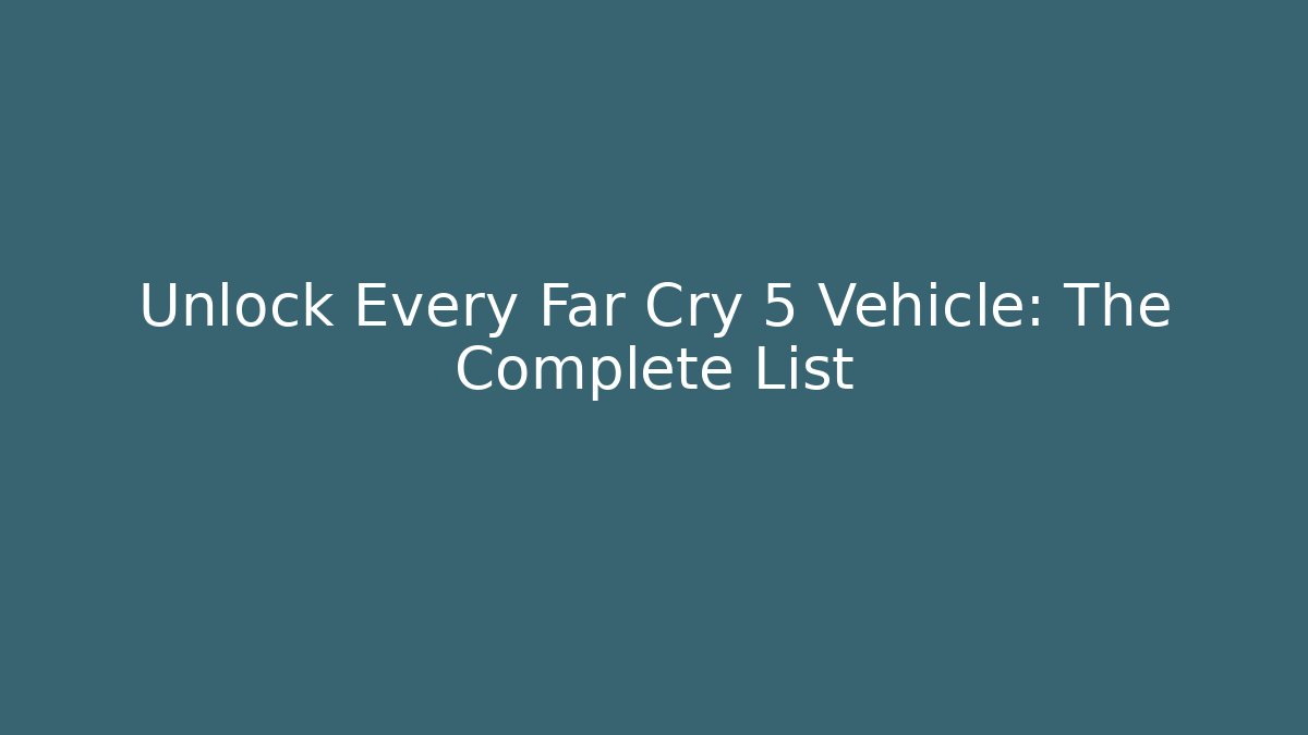 Unlock Every Far Cry 5 Vehicle: The Complete List