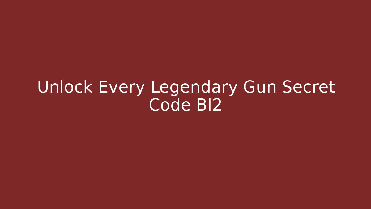 Unlock Every Legendary Gun Secret Code Bl2