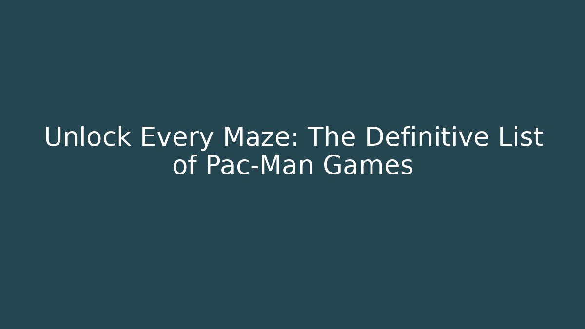 Unlock Every Maze: The Definitive List of Pac-Man Games