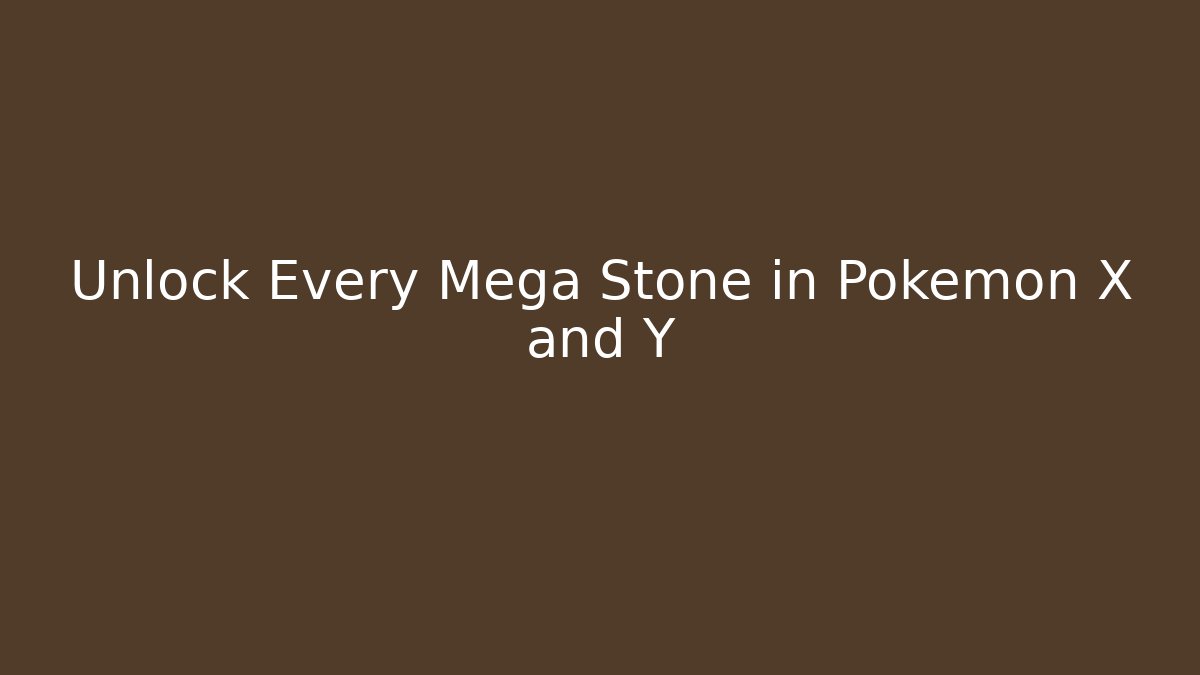 Unlock Every Mega Stone in Pokémon X and Y