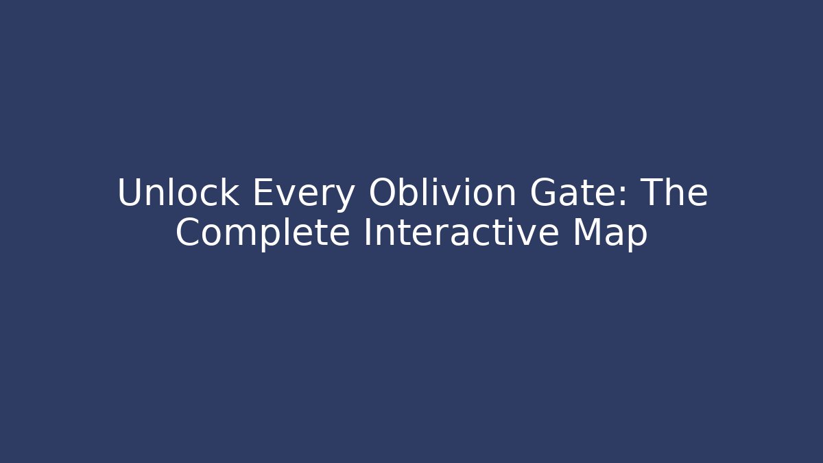 Unlock Every Oblivion Gate: The Complete Interactive Map