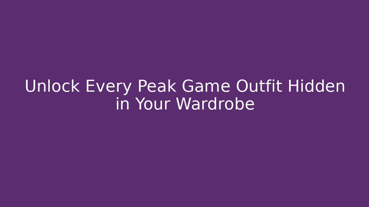 Unlock Every Peak Game Outfit Hidden in Your Wardrobe