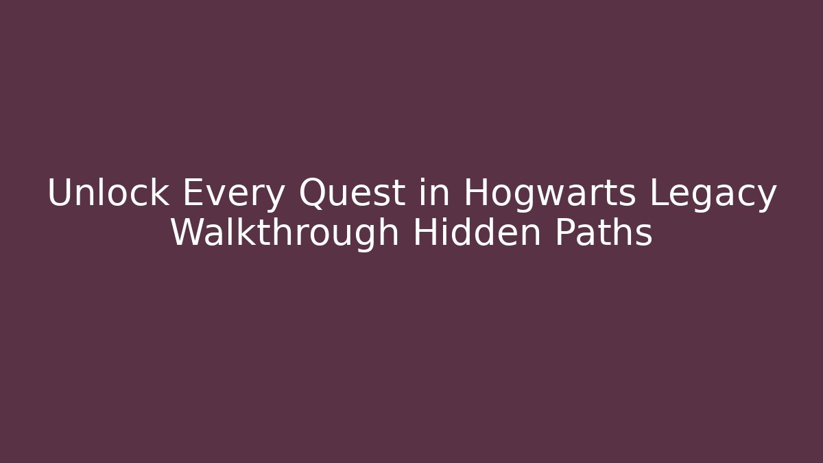 Unlock Every Quest in Hogwarts Legacy Walkthrough Hidden Paths