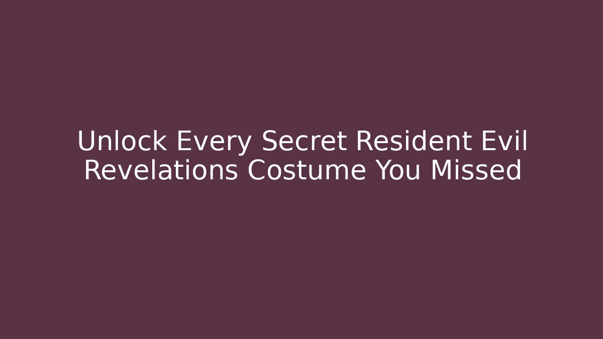 Unlock Every Secret Resident Evil Revelations Costume You Missed
