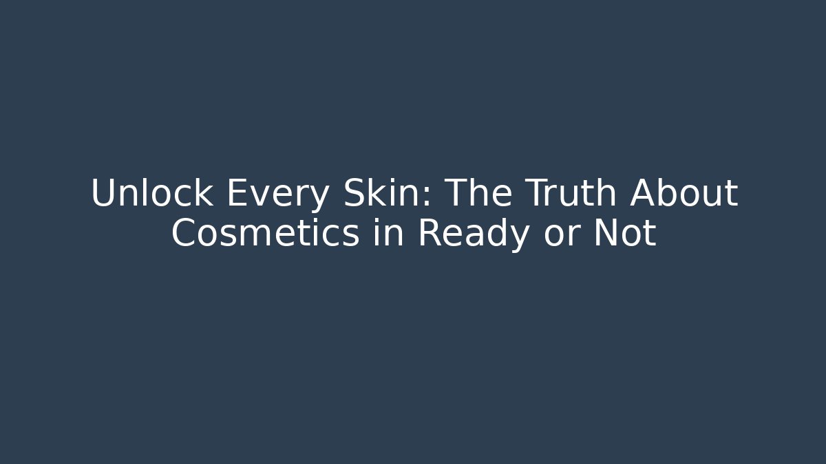 Unlock Every Skin: The Truth About Cosmetics in Ready or Not