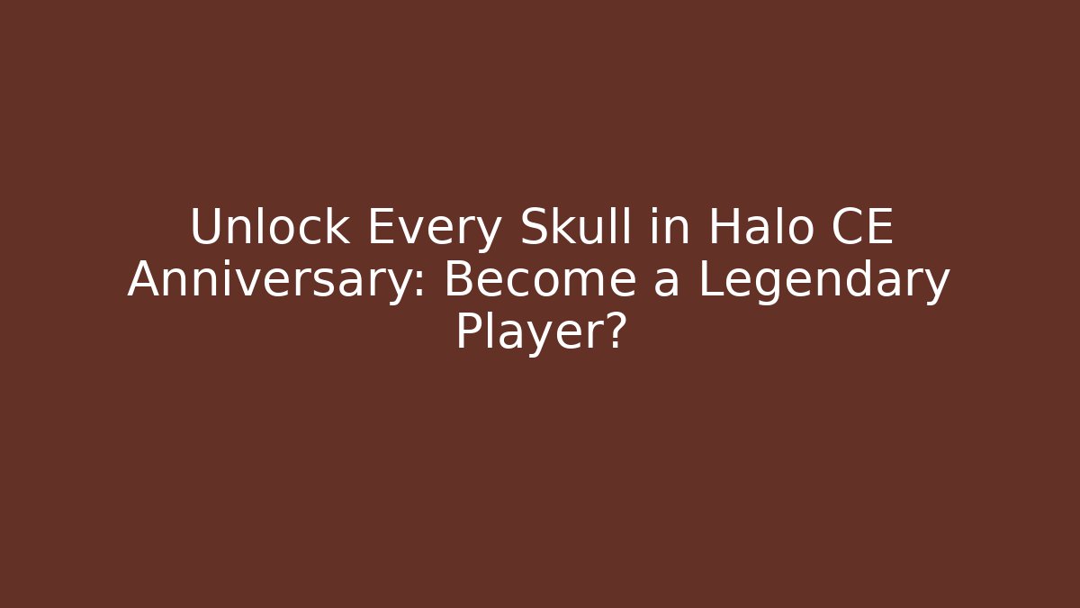 Unlock Every Skull in Halo CE Anniversary: Become a Legendary Player?