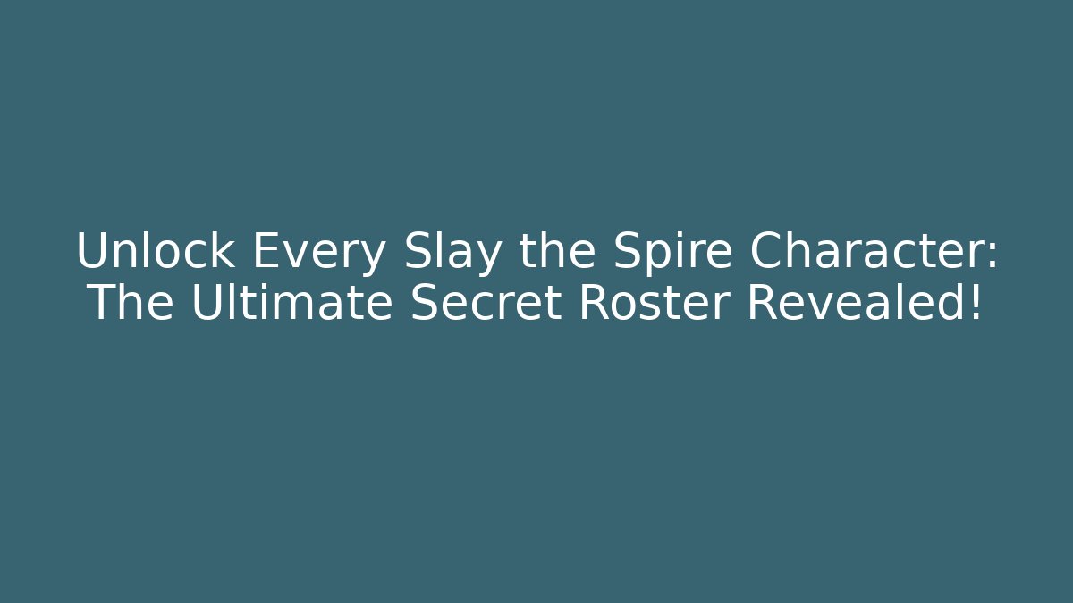 Unlock Every Slay the Spire Character: The Ultimate Secret Roster Revealed!