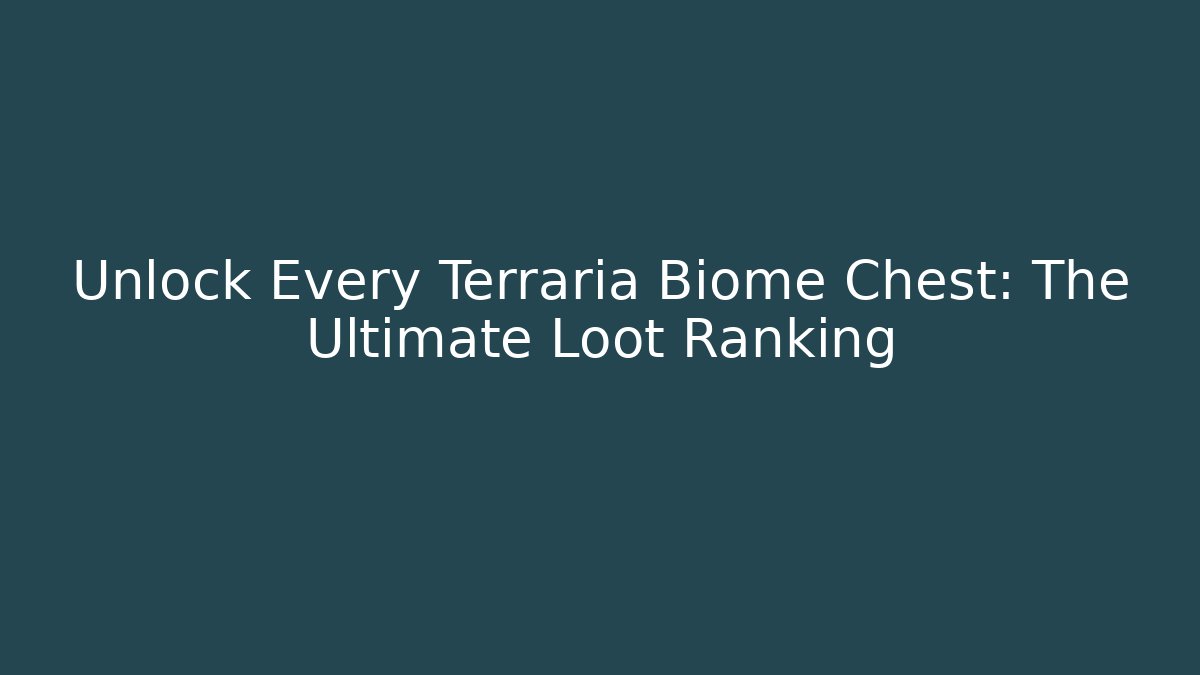Unlock Every Terraria Biome Chest: The Ultimate Loot Ranking