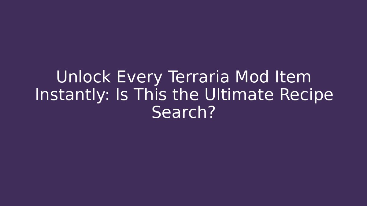 Unlock Every Terraria Mod Item Instantly: Is This the Ultimate Recipe Search?