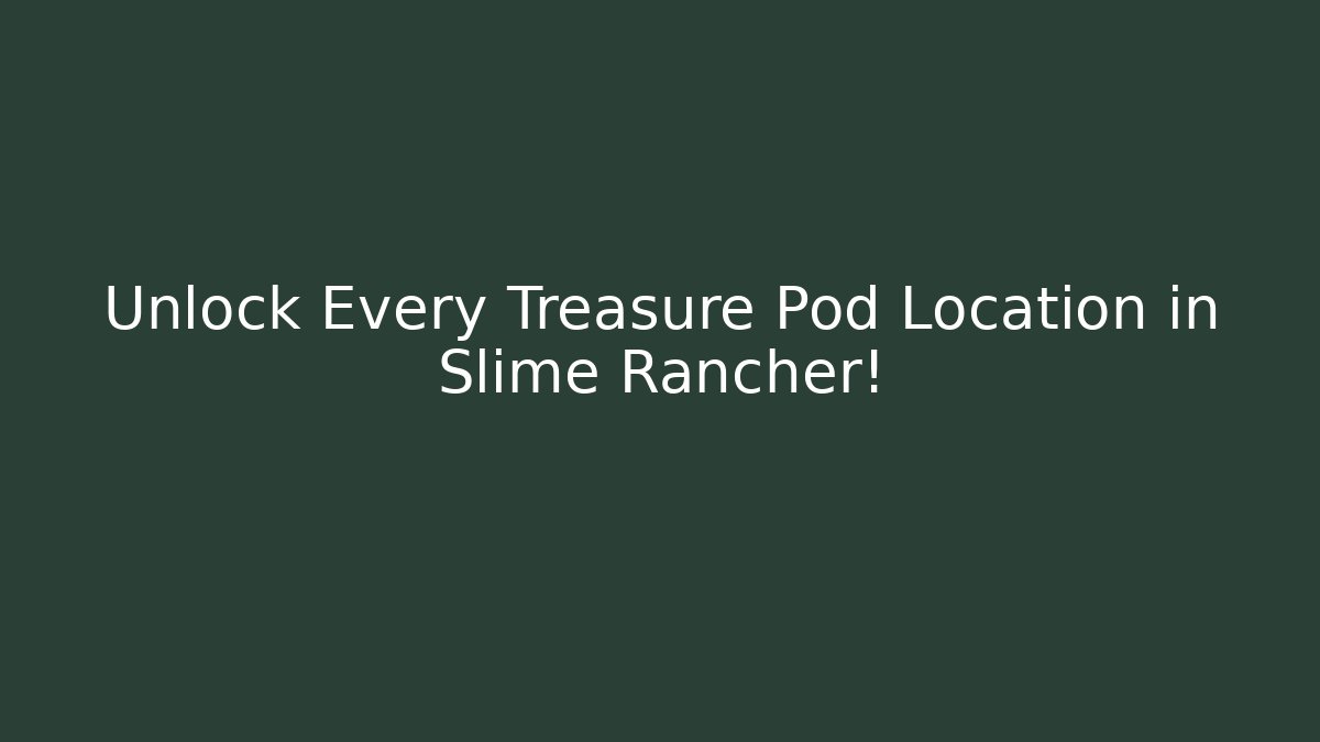 Unlock Every Treasure Pod Location in Slime Rancher! - Vintage E-Juice