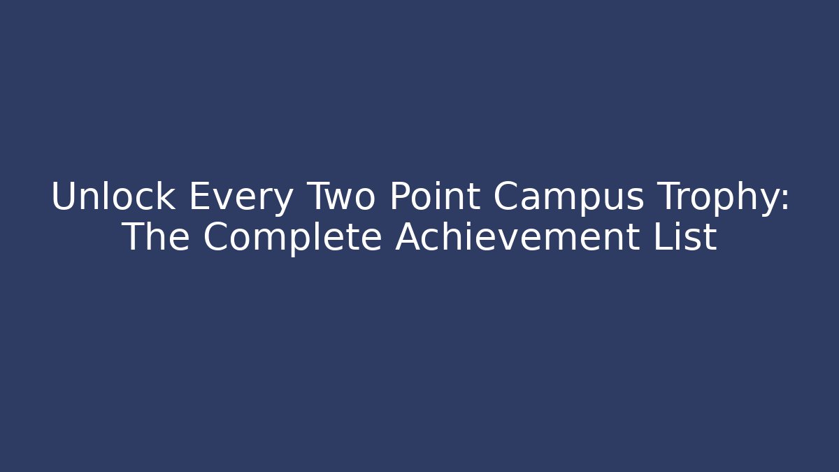 Unlock Every Two Point Campus Trophy: The Complete Achievement List