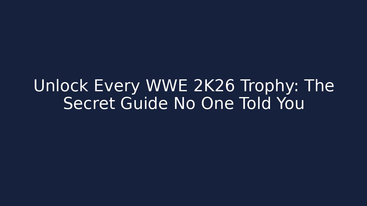Unlock Every WWE 2K26 Trophy: The Secret Guide No One Told You