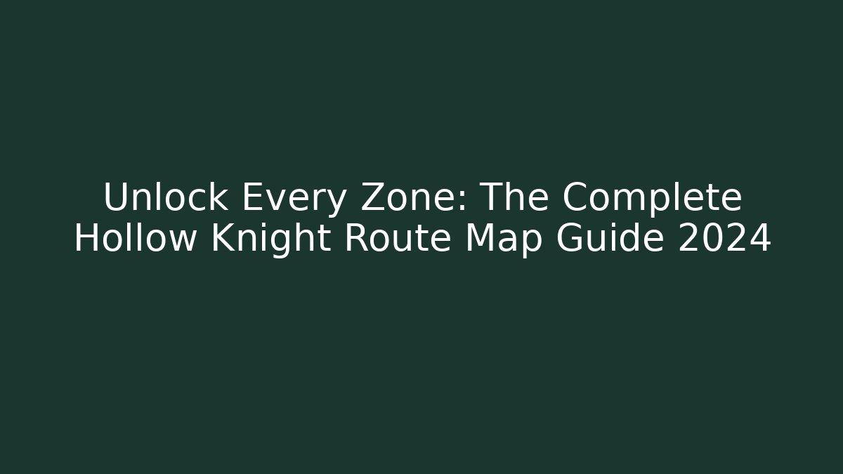 Unlock Every Zone: The Complete Hollow Knight Route Map Guide 2024
