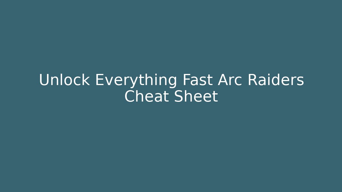 Unlock Everything Fast Arc Raiders Cheat Sheet - Vintage E-Juice