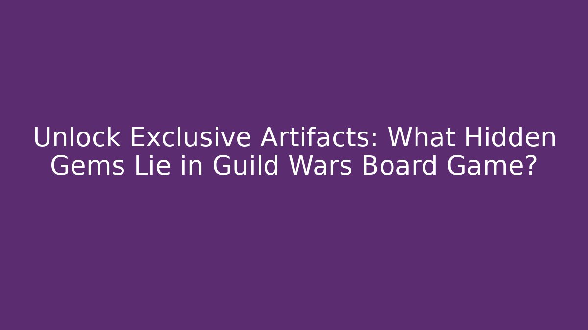 Unlock Exclusive Artifacts: What Hidden Gems Lie in Guild Wars Board Game?