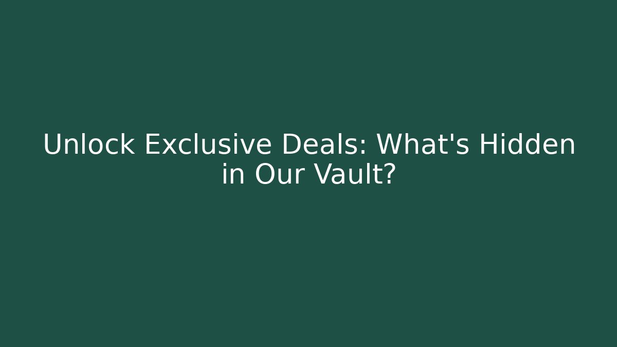 Unlock Exclusive Deals: What's Hidden in Our Vault?