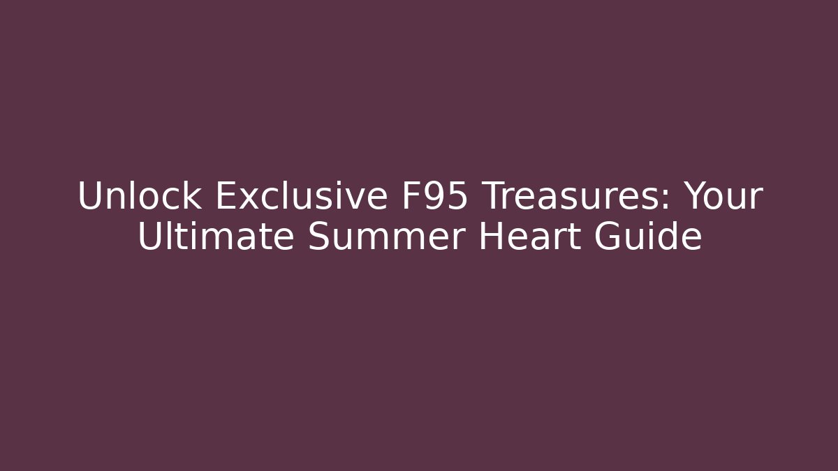 Unlock Exclusive F95 Treasures: Your Ultimate Summer Heart Guide