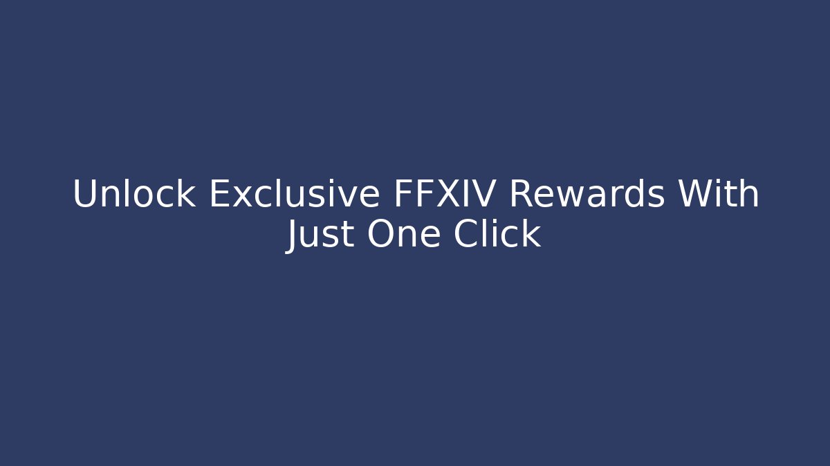 Unlock Exclusive FFXIV Rewards With Just One Click