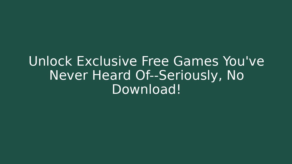 Unlock Exclusive Free Games You've Never Heard Of—Seriously, No Download!