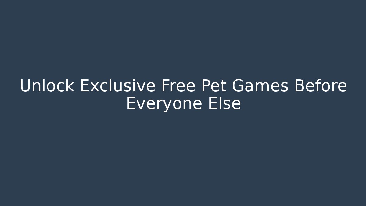 Unlock Exclusive Free Pet Games Before Everyone Else