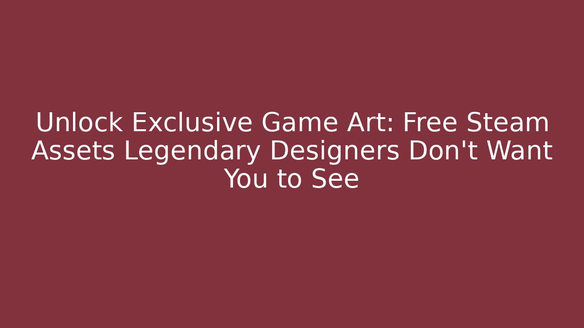 Unlock Exclusive Game Art: Free Steam Assets Legendary Designers Don't Want You to See