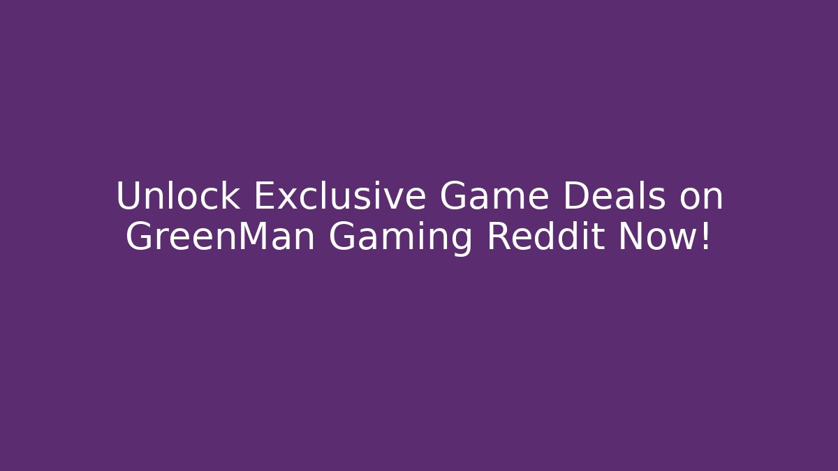 Unlock Exclusive Game Deals on GreenMan Gaming Reddit Now!