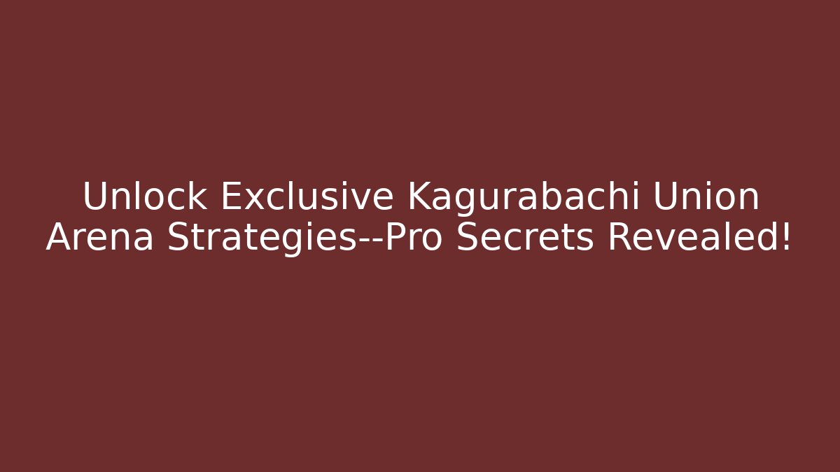 Unlock Exclusive Kagurabachi Union Arena Strategies—Pro Secrets Revealed!