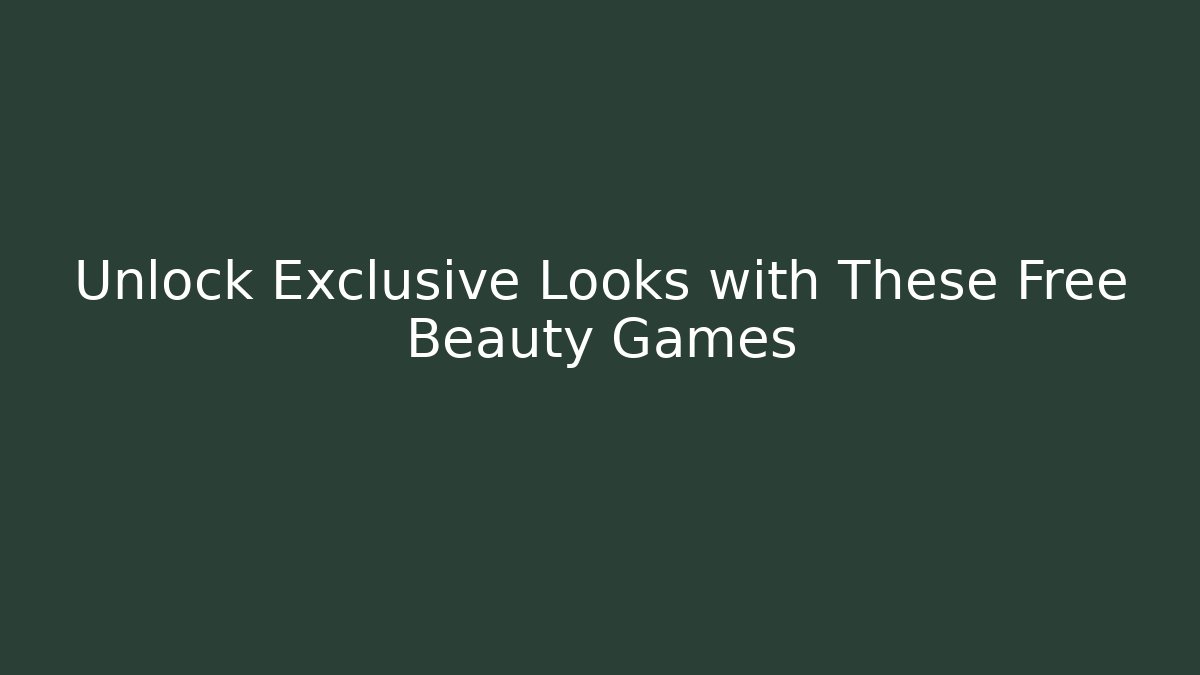 Unlock Exclusive Looks with These Free Beauty Games