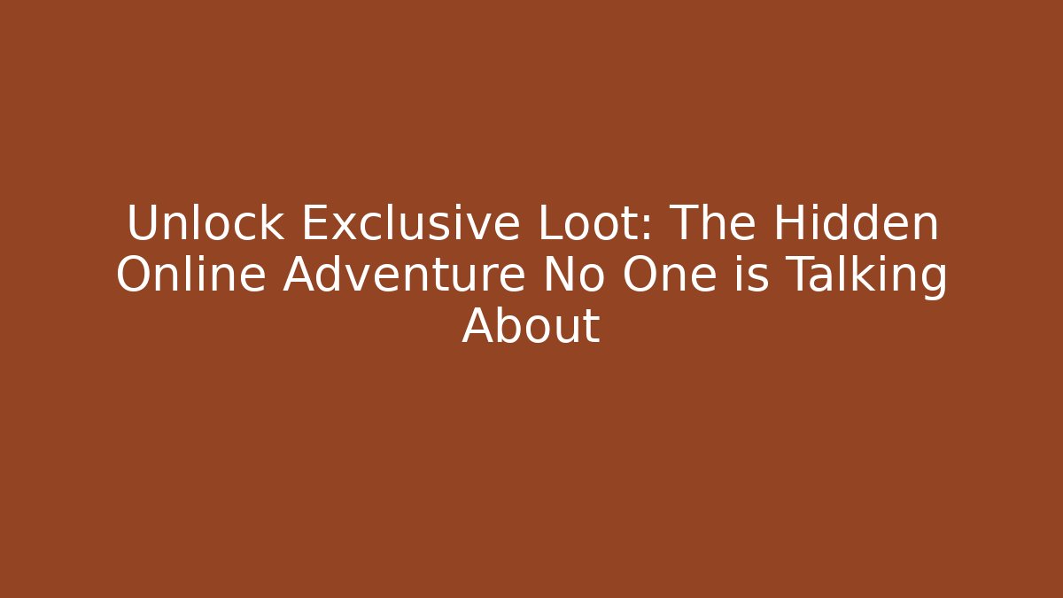 Unlock Exclusive Loot: The Hidden Online Adventure No One is Talking About