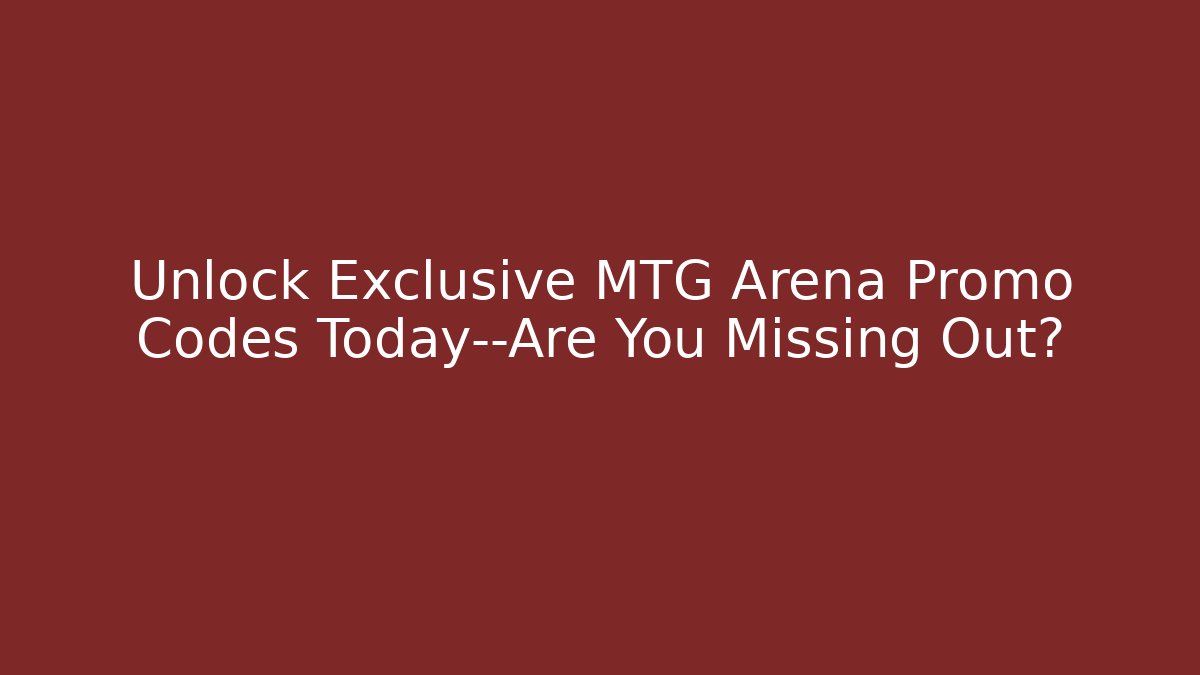Unlock Exclusive MTG Arena Promo Codes Today—Are You Missing Out?