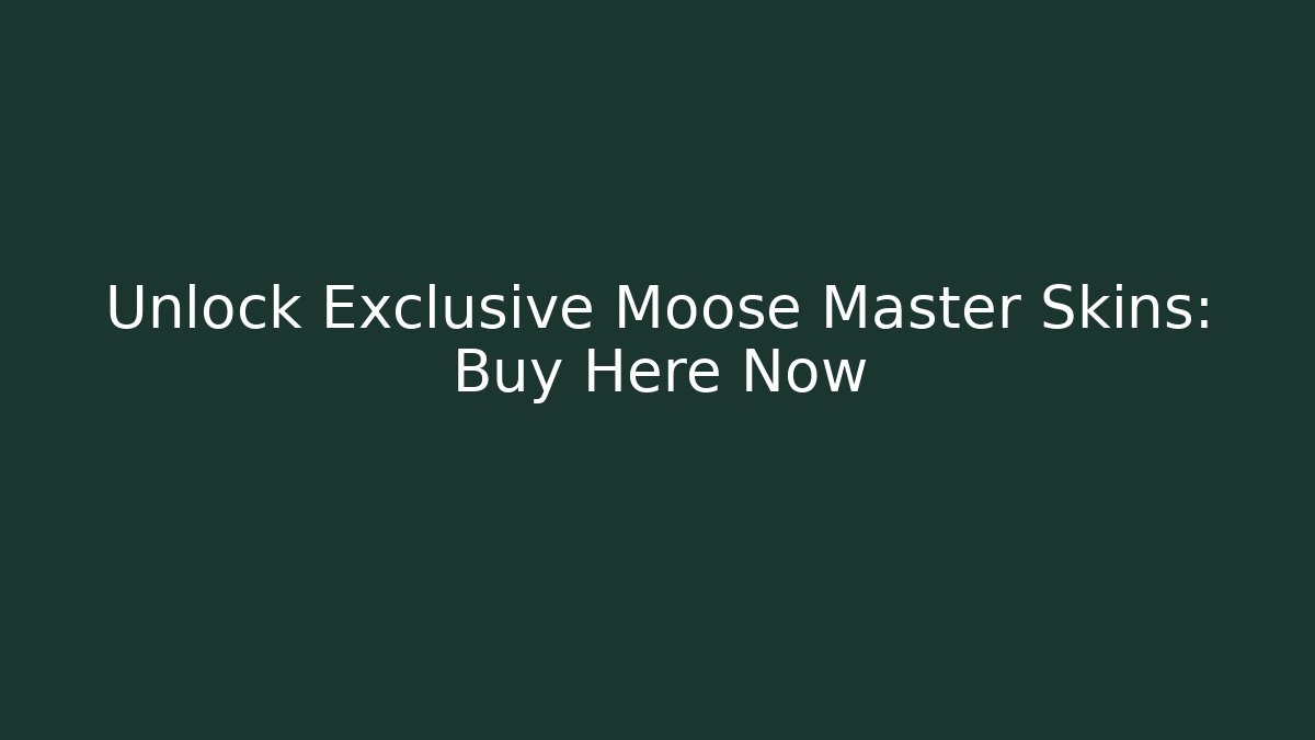 Unlock Exclusive Moose Master Skins: Buy Here Now