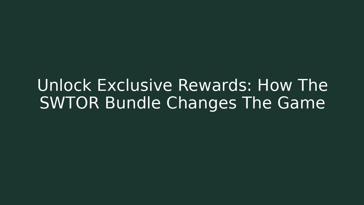 Unlock Exclusive Rewards: How The SWTOR Bundle Changes The Game
