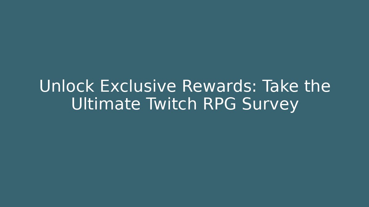 Unlock Exclusive Rewards: Take the Ultimate Twitch RPG Survey