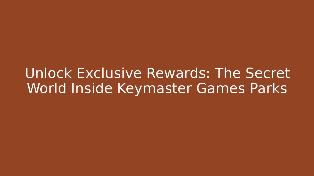 Unlock Exclusive Rewards: The Secret World Inside Keymaster Games Parks