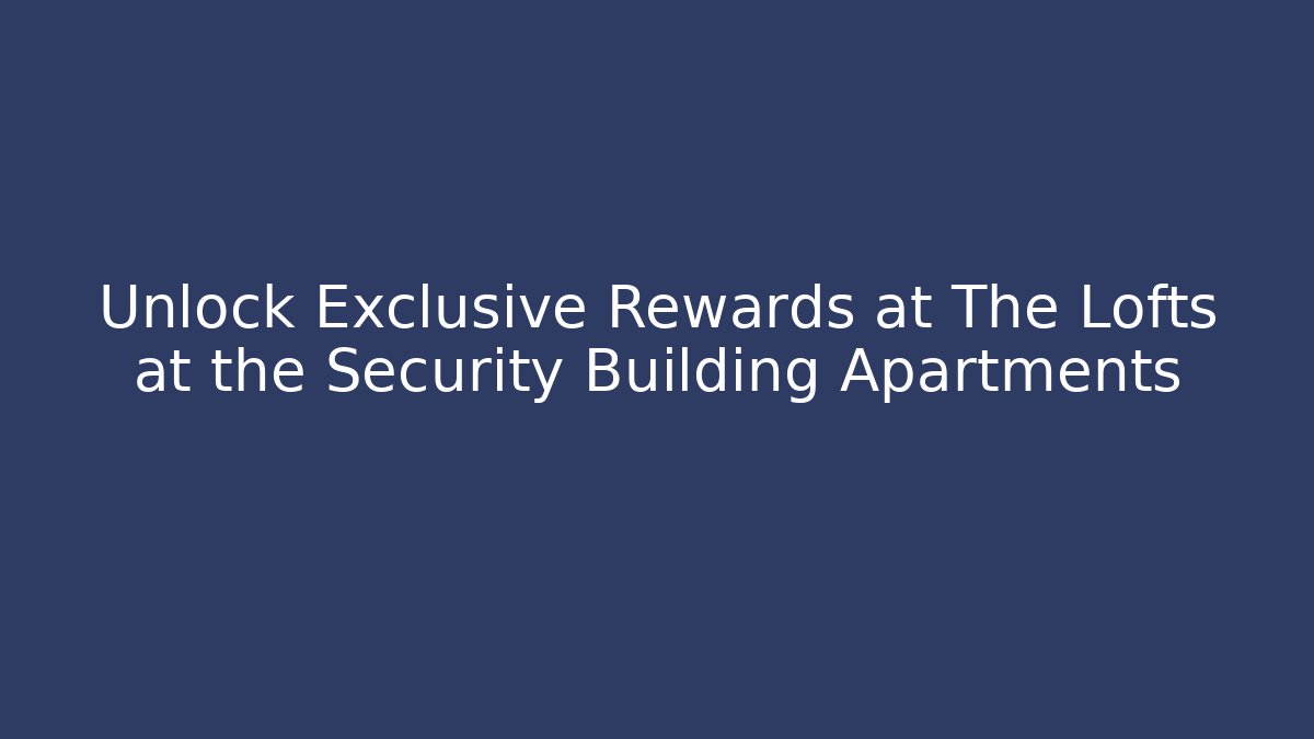 Unlock Exclusive Rewards at The Lofts at the Security Building Apartments