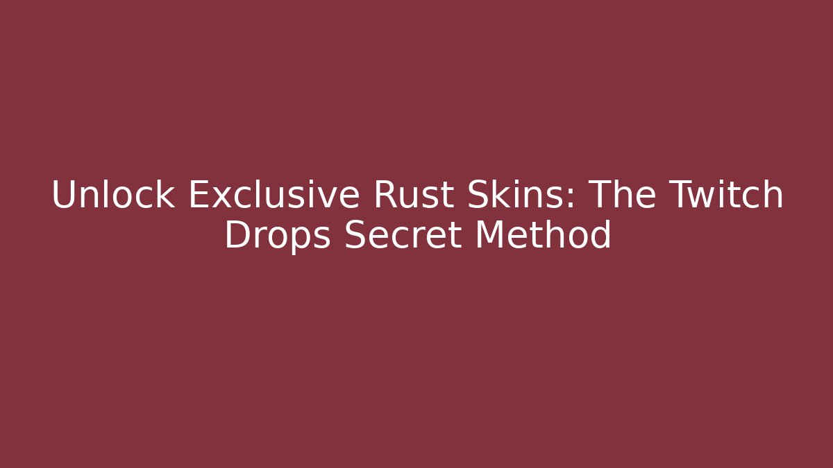 Unlock Exclusive Rust Skins: The Twitch Drops Secret Method