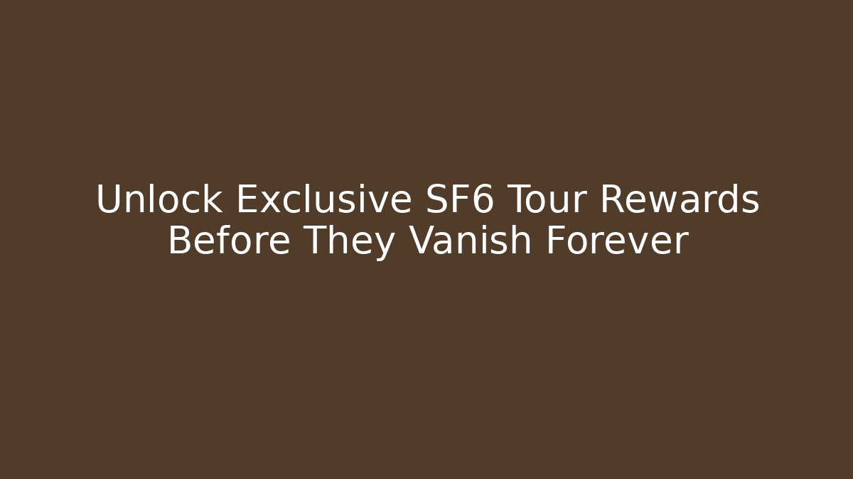 Unlock Exclusive SF6 Tour Rewards Before They Vanish Forever