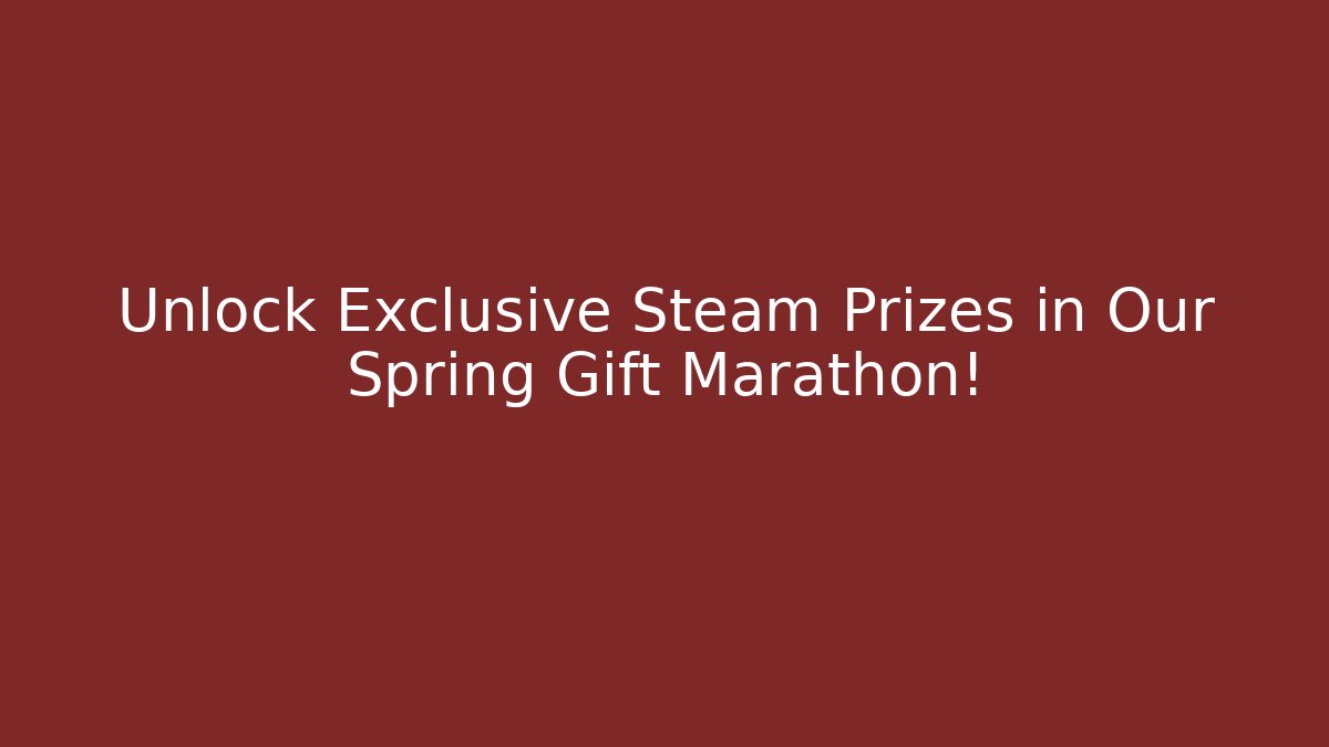 Unlock Exclusive Steam Prizes in Our Spring Gift Marathon!