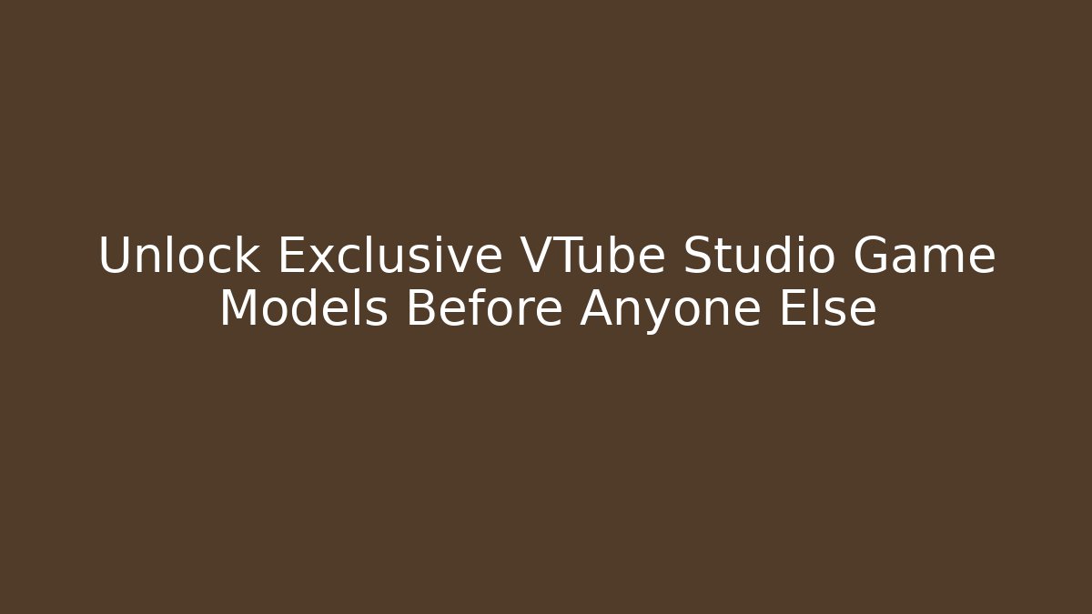 Unlock Exclusive VTube Studio Game Models Before Anyone Else