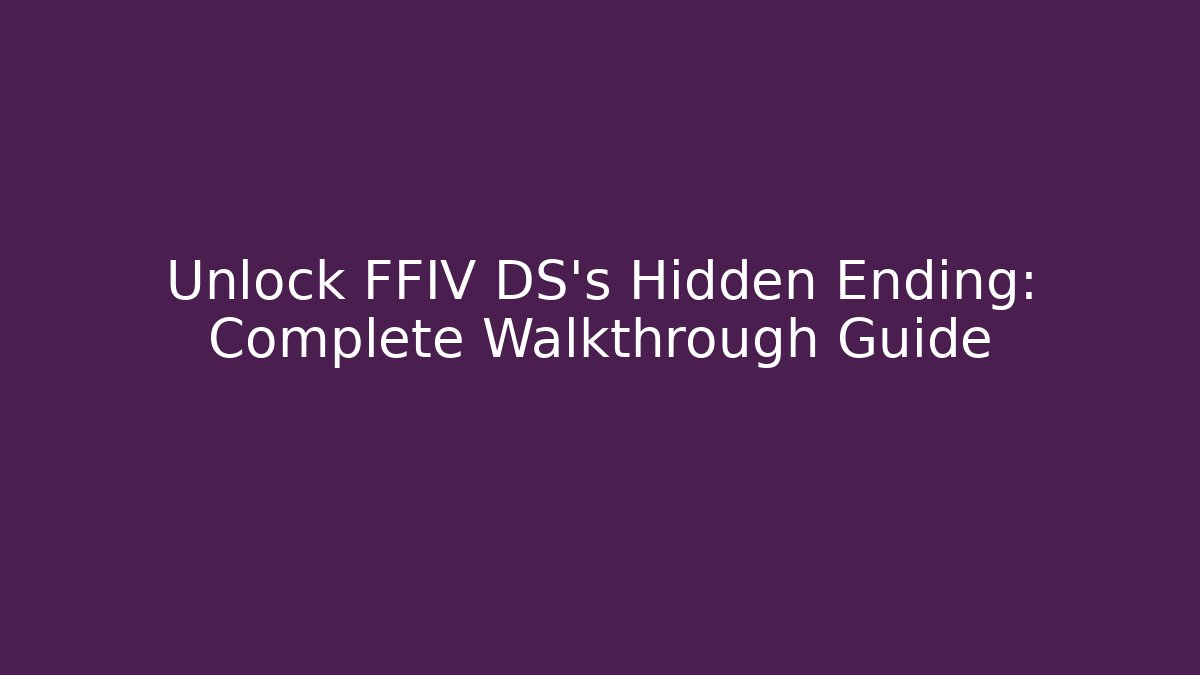 Unlock FFIV DS's Hidden Ending: Complete Walkthrough Guide