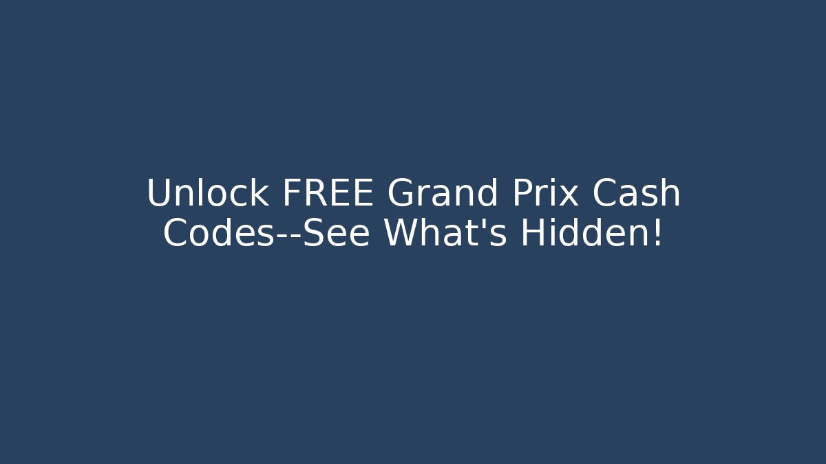 Unlock FREE Grand Prix Cash Codes—See What’s Hidden!