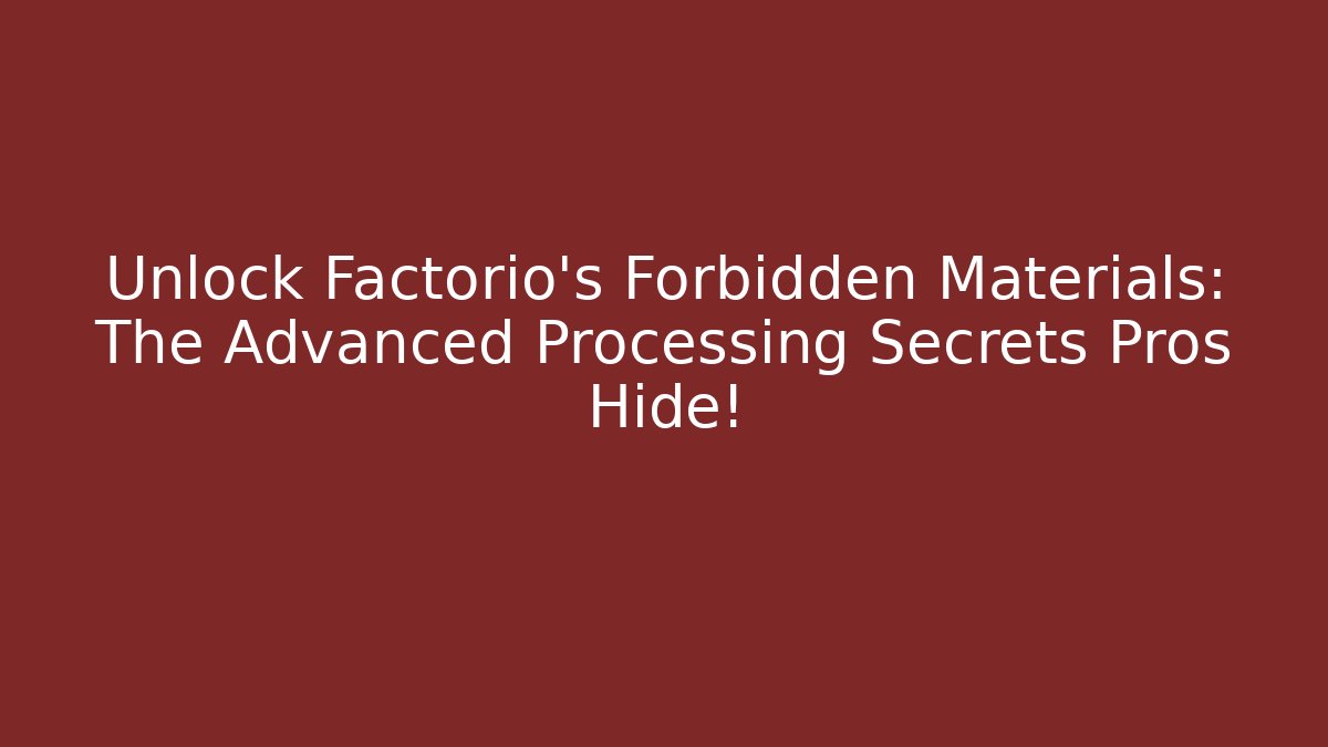 Unlock Factorio's Forbidden Materials: The Advanced Processing Secrets Pros Hide!