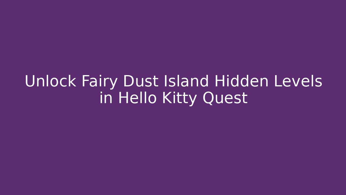 Unlock Fairy Dust Island Hidden Levels in Hello Kitty Quest