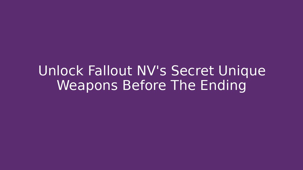 Unlock Fallout NV's Secret Unique Weapons Before The Ending