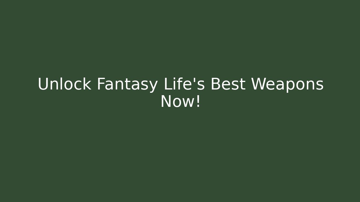 Unlock Fantasy Life's Best Weapons Now!
