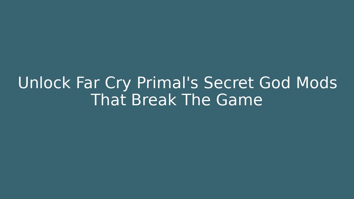 Unlock Far Cry Primal's Secret God Mods That Break The Game