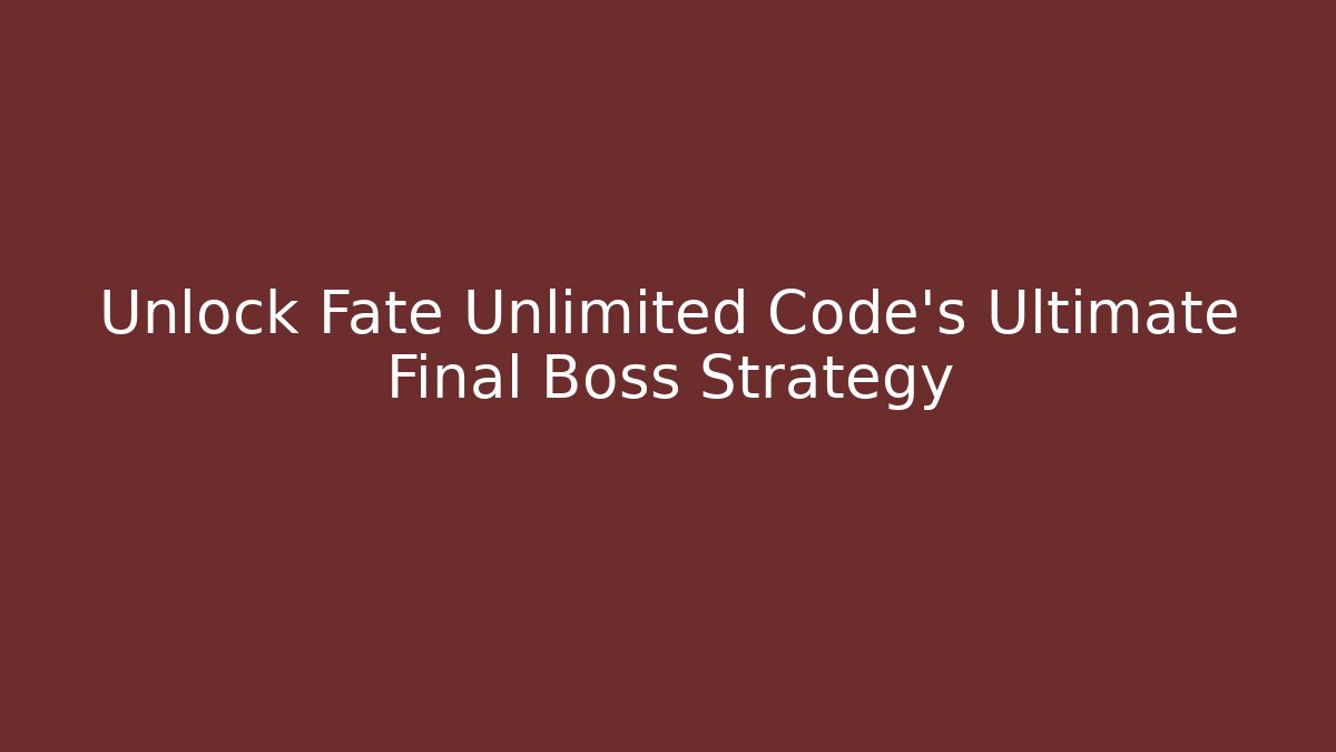 Unlock Fate Unlimited Code's Ultimate Final Boss Strategy