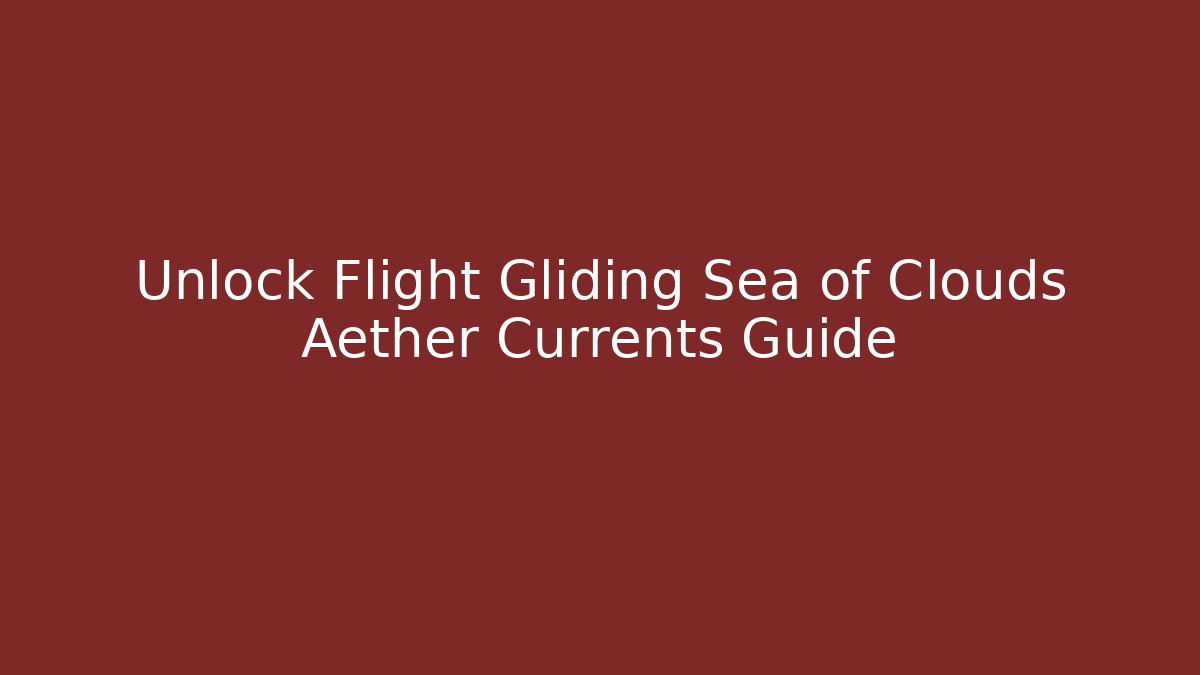 Unlock Flight Gliding Sea of Clouds Aether Currents Guide