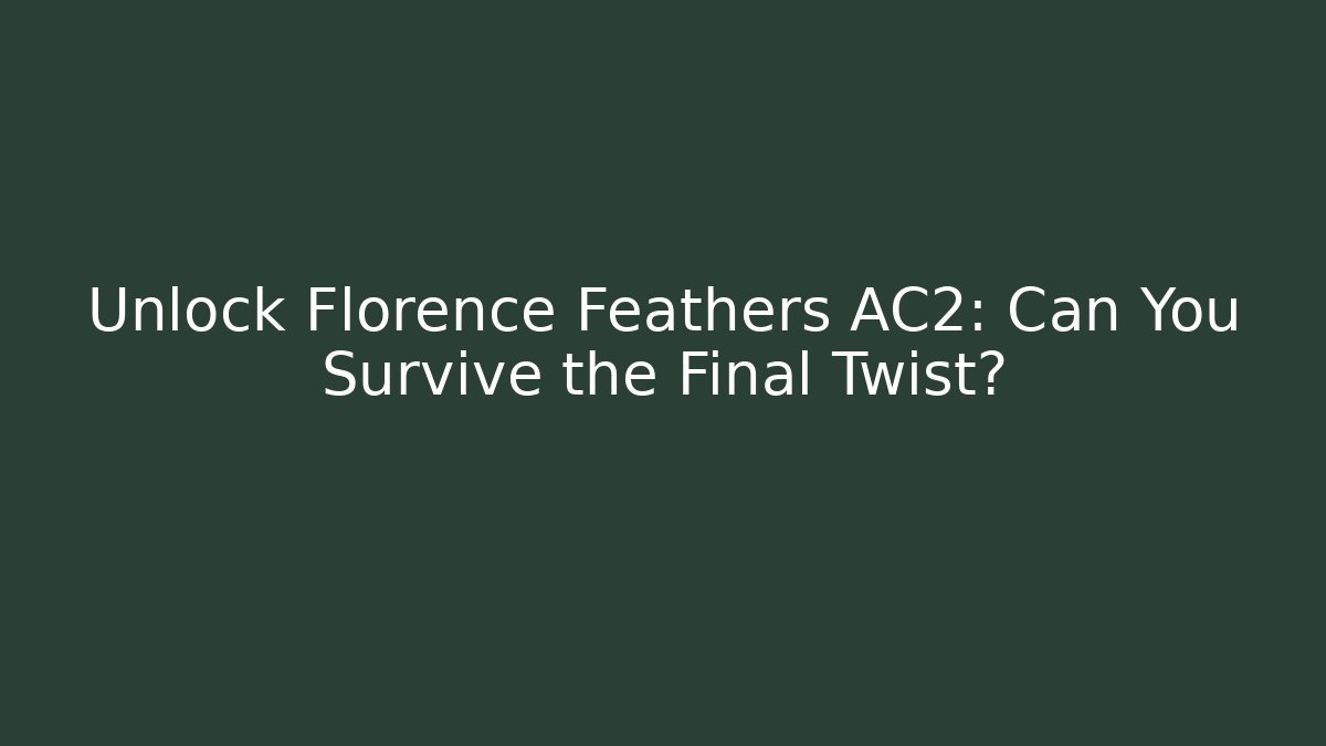 Unlock Florence Feathers AC2: Can You Survive the Final Twist?